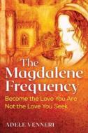 The Magdalene Frequency: Become the Love You Are, Not the Love You Seek di Adele Venneri edito da BEAR & CO