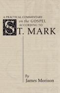 Practical Commentary on the Gospel of St. Mark di James Morison edito da Wipf & Stock Publishers