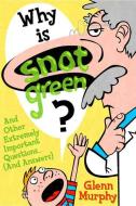 Why Is Snot Green?: And Other Extremely Important Questions (and Answers) di Glenn Murphy edito da ROARING BROOK PR