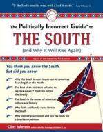 The Politically Incorrect Guide to the South: (and Why It Will Rise Again) di Clint Johnson edito da REGNERY PUB INC