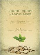 Bigger Kingdom or Bigger Barns: Estate Planning from a Biblical Perspective di Dan Celia edito da Tate Publishing & Enterprises