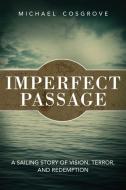 Imperfect Passage: A Sailing Story of Vision, Terror, and Redemption di Michael Cosgrove edito da SKYHORSE PUB