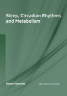 Sleep, Circadian Rhythms and Metabolism di ROBERT BENNETT edito da MURPHY & MOORE PUB
