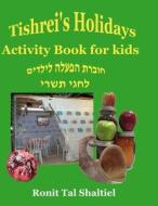 TISHREI'S HOLIDAYS-ACTIVITY BOOK FOR KID di RONIT TAL SHALTIEL edito da LIGHTNING SOURCE UK LTD