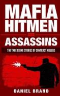 Mafia Hitmen And Assassins: The True Crime Stories of Contract Killers di Daniel Brand edito da BOOKBABY