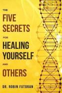 The Five Secrets for Healing Yourself and Others di Robin Futoran edito da LIGHTHOUSE PUB