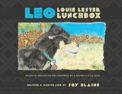 Leo Louie Lester Lunchbox: Museful Watercolors Inspired by a Weird Little Dog di Joy Elaine edito da LIGHTNING SOURCE INC