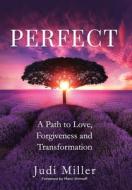 Perfect: A Path to Love, Forgiveness, and Transformation di Judi Miller edito da BOOKBABY