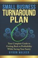 Small Business Turnaround Plan: Your Complete Guide to Getting Back to Profitability While Saving Your Sanity di Byron Walker edito da LIGHTNING SOURCE INC