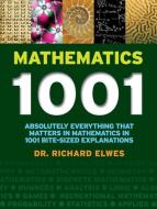 Mathematics 1001: Absolutely Everything That Matters in Mathematics in 1001 Bite-Sized Explanations di Richard Elwes edito da FIREFLY BOOKS LTD