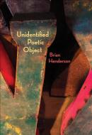 Unidentified Poetic Object di Brian Henderson edito da BRICK BOOKS