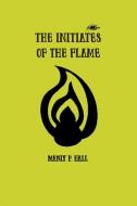 The Initiates of the Flame di Manly Hall edito da Spirit Seeker Books
