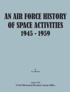 An Air Force History of Space Activities, 1945-1959 di Lee Bowen, USAF Historical Division Liason Office, United States Air Force edito da Military Bookshop