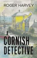 A Cornish Detective di Roger Harvey edito da Pegasus Elliot Mackenzie Publishers