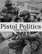 Pistol Politics: ( Annotated ) di Robert Ervin Howard edito da INDEPENDENTLY PUBLISHED