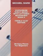 Euphonium Sheet Music with Lettered Noteheads Book 2 Treble Clef Edition: 20 Easy Pieces for Beginners di Michael Shaw edito da INDEPENDENTLY PUBLISHED