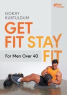 Get Fit Stay Fit For Men Over 40 di GOKAY KURTULDUM edito da Lightning Source Uk Ltd