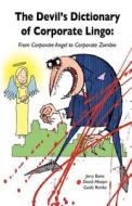 Devil's Dictionary of Corporate Lingo: From Corporate Angel to Corporate Zombie di Jerry Bains, David Mostyn, Guido Reinke edito da Gold Rush Publishing