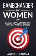 GameChanger for Women Vol.1: Career Development for Women With Ambition di Laura Trendall edito da LIGHTNING SOURCE INC
