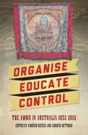 Organise, Educate, Control di Andrew Reeves, Andrew Dettmer edito da Monash University Publishing