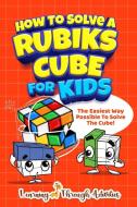 How To Solve A Rubik's Cube For Kids di Charlotte Gibbs edito da BROCK WAY