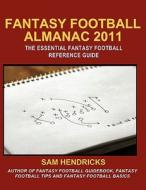 Fantasy Football Almanac 2011: The Essential Fantasy Football Refererence Guide di Sam Hendricks edito da Extra Point Press