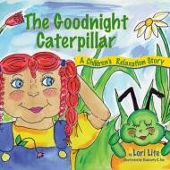 The Goodnight Caterpillar: A Relaxation Story for Kids Introducing Muscle Relaxation and Breathing to Improve Sleep, Red di Lori Lite edito da STRESS FREE KIDS
