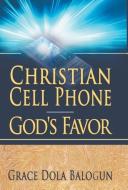 Christian Cell Phone God's Favor di Grace Dola Balogun edito da Grace Religious Books Publishing & Distributors.In