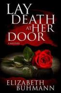 Lay Death at Her Door di Elizabeth Buhmann edito da Red Adept Publishing