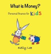 What is Money? Personal Finance for Kids di Kelly Lee edito da Little Mice