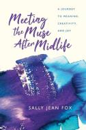 Meeting the Muse After Midlife: A Journey to Meaning, Creativity, and Joy di Sally Jean Fox edito da LIGHTNING SOURCE INC