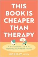This Book Is Cheaper Than Therapy: A No-Nonsense Guide to Improving Your Mental Health di Liz Kelly edito da BRIDGE CITY BOOKS