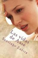 Las Vidas de Aase: Las Vidas de Aase di Santiago Zurita edito da Createspace Independent Publishing Platform
