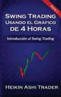 Swing Trading Usando El Grafico de 4 Horas 1: Parte 1: Introduccion Al Swing Trading di Heikin Ashi Trader edito da Createspace Independent Publishing Platform