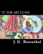 A for Art Class di J. D. Rosenthal edito da Createspace Independent Publishing Platform