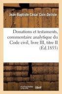 Donations Et Testaments, Commentaire Analytique Du Code Civil, Livre III, Titre II di COIN-DELISLE-J-B-C edito da Hachette Livre - BNF