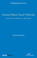 Ahmed Sékou Touré l'Africain. Sa vision, ses vérités, ses convictions di El Hadj Ismaila Ghussein edito da Editions L'Harmattan