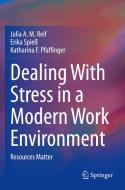 Dealing With Stress In A Modern Work Environment di Julia A. M. Reif, Erika Spie, Katharina F. Pfaffinger edito da Springer