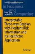 Interpretable Three-Way Decision with Hesitant Risk Information and Its Healthcare Application di Zeshui Xu, Decui Liang edito da Springer Nature Switzerland