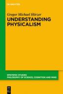 Understanding Physicalism di Gregor M. Hörzer edito da De Gruyter