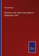 Strictures on Mr. Collier's New Edition of Shakespeare, 1858 di Alexander Dyce edito da Salzwasser-Verlag