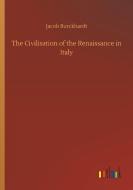 The Civilisation of the Renaissance in Italy di Jacob Burckhardt edito da Outlook Verlag