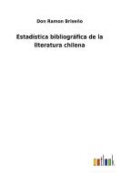 Estadística bibliográfica de la literatura chilena di Don Ramon Briseño edito da Outlook Verlag