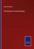 The Grammar of House Planning di Robert Scott Burn edito da Salzwasser-Verlag