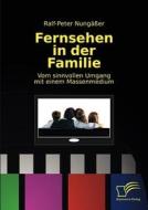 Fernsehen in der Familie di Ralf-Peter Nungäßer edito da Diplomica Verlag