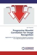 Progressive Wavelet Correlation for Image Recognition di Igor Stojanovic edito da LAP Lambert Academic Publishing