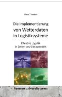 Die Implementierung von Wetterdaten In Logistiksysteme di Elvira Theesen edito da Bremen University Press