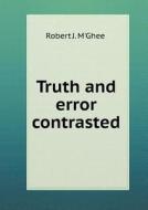 Truth And Error Contrasted di Robert J M'Ghee edito da Book On Demand Ltd.