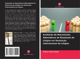 Avaliação de Mecanismos Alternativos de Resolução de Litígios em Resolução Internacional de Litígios di Prince Fater Audu edito da Edições Nosso Conhecimento