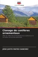 Clonage de conifères ornementaux di José Justo Mateo Sánchez edito da Editions Notre Savoir